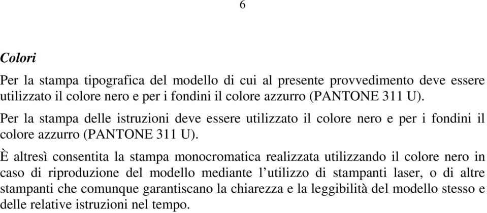 È altresì consentita la stampa monocromatica realizzata utilizzando il colore nero in caso di riproduzione del modello mediante l utilizzo di