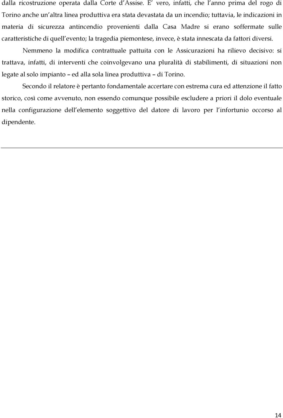 Casa Madre si erano soffermate sulle caratteristiche di quell evento; la tragedia piemontese, invece, è stata innescata da fattori diversi.