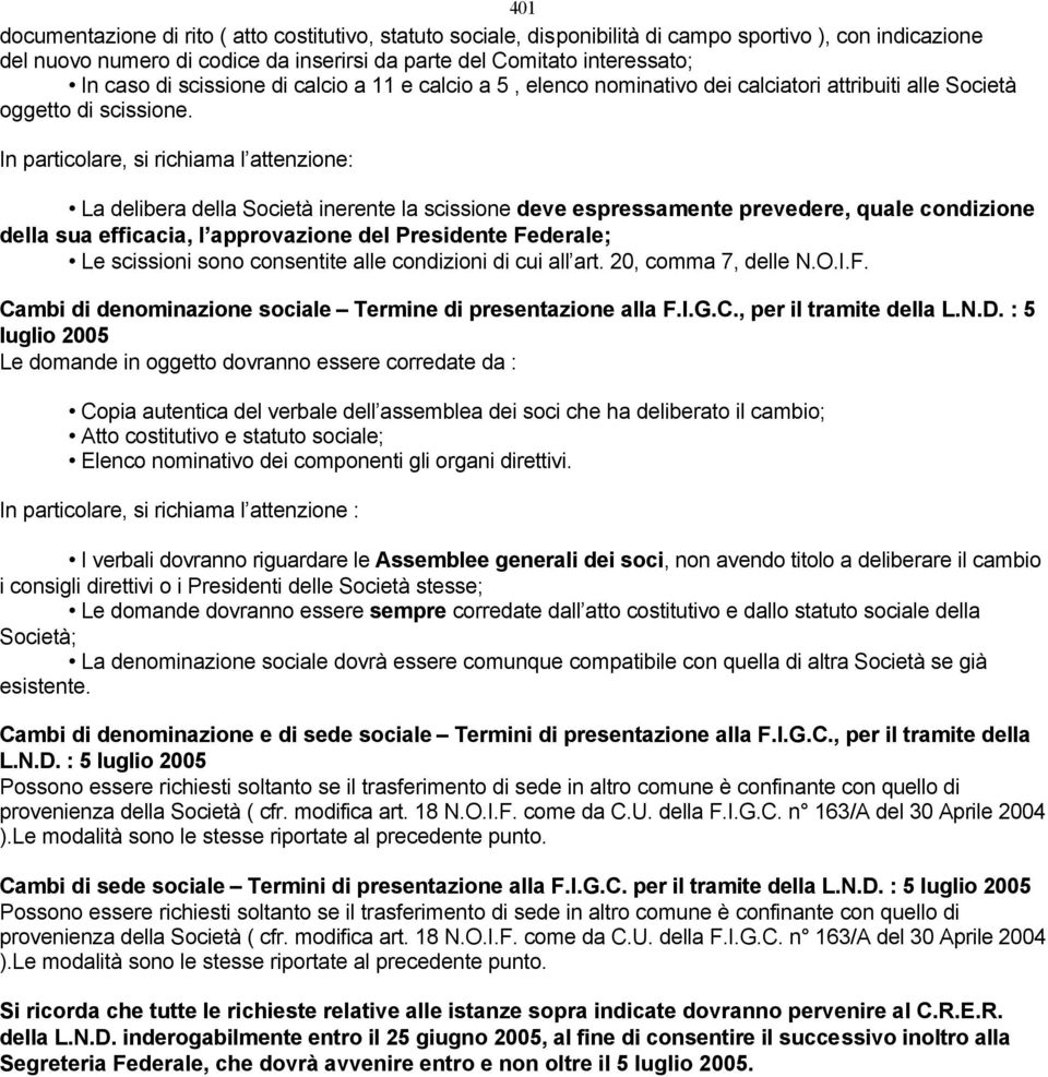 In particolare, si richiama l attenzione: La delibera della Società inerente la scissione deve espressamente prevedere, quale condizione della sua efficacia, l approvazione del Presidente Federale;