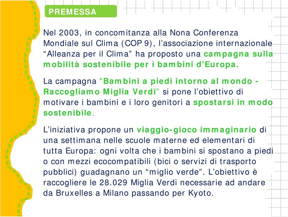 La campagna "Bambini a piedi intorno al mondo - Raccogliamo Miglia Verdi si pone l obiettivo di motivare i bambini e i loro genitori a spostarsi in modo sostenibile.