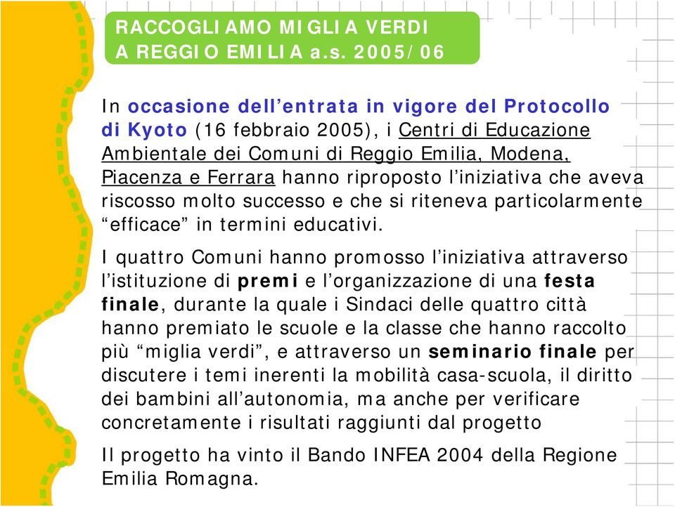 iniziativa che aveva riscosso molto successo e che si riteneva particolarmente efficace in termini educativi.