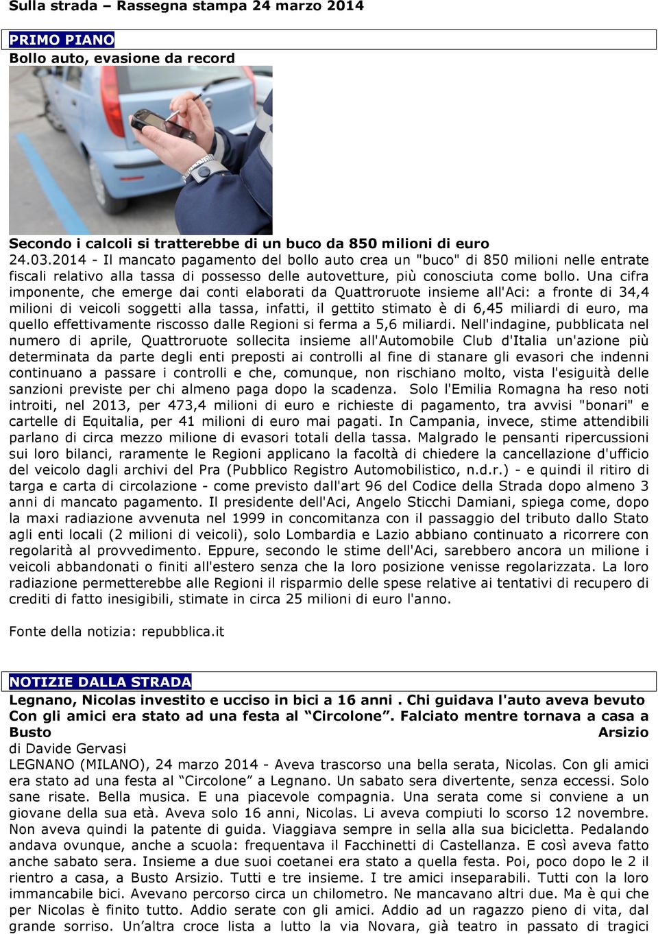 Una cifra imponente, che emerge dai conti elaborati da Quattroruote insieme all'aci: a fronte di 34,4 milioni di veicoli soggetti alla tassa, infatti, il gettito stimato è di 6,45 miliardi di euro,