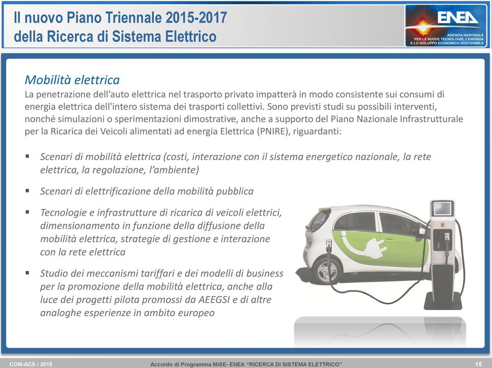 Sono previsti studi su possibili interventi, nonché simulazioni o sperimentazioni dimostrative, anche a supporto del Piano Nazionale Infrastrutturale per la Ricarica dei Veicoli alimentati ad energia