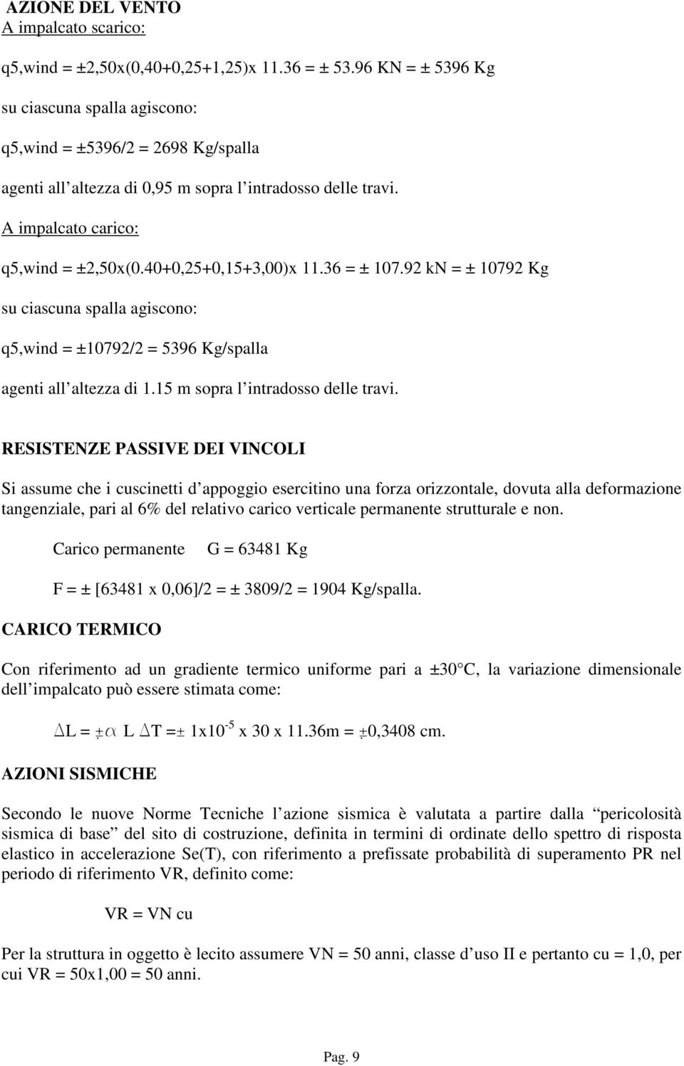 40+0,25+0,15+3,00)x 11.36 = ± 107.92 kn = ± 10792 Kg su ciascuna spalla agiscono: q5,wind = ±10792/2 = 5396 Kg/spalla agenti all altezza di 1.15 m sopra l intradosso delle travi.