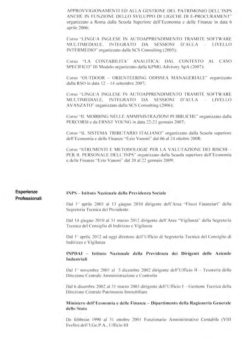 CONTABILITA' ANALITICA: DAL CONTESTO AL CASO SPECIFICO" III Modulo organizzato dalla KPMG Advisory SpA (2007); Corso "OUTDOOR - ORIENTEERING ODISSEA MANAGERIALE" organizzato dalla RSO in data 12 --