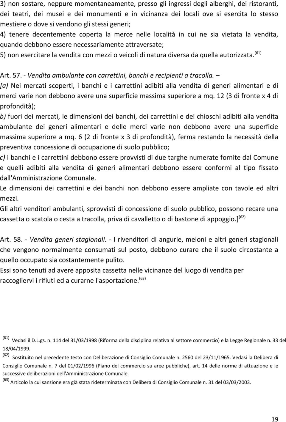 con mezzi o veicoli di natura diversa da quella autorizzata. (61) Art. 57. - Vendita ambulante con carrettini, banchi e recipienti a tracolla.