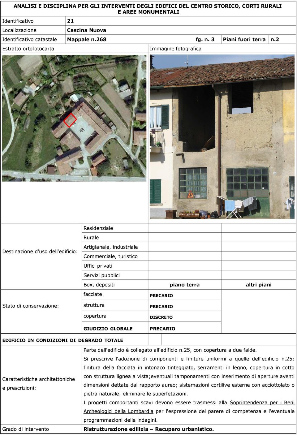 Si prescrive l'adozione di componenti e finiture uniformi a quelle dell'edificio n.