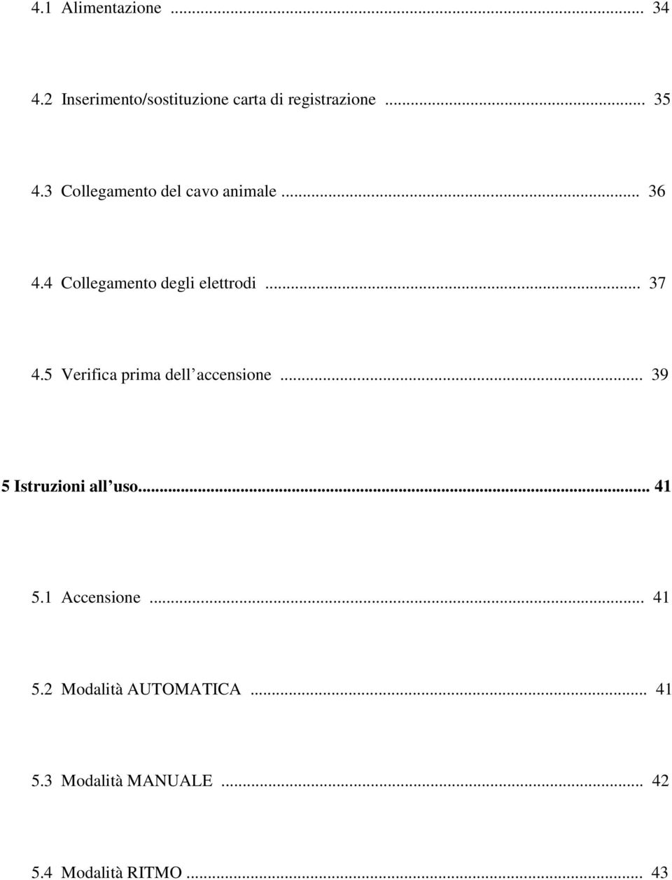 5 Verifica prima dell accensione... 39 5 Istruzioni all uso... 41 5.1 Accensione.