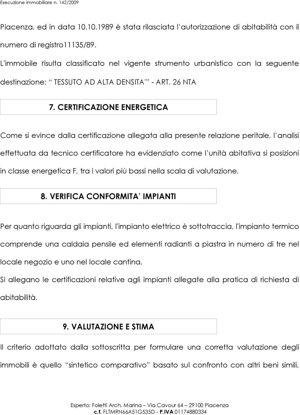 CERTIFICAZIONE ENERGETICA Come si evince dalla certificazione allegata alla presente relazione peritale, l analisi effettuata da tecnico certificatore ha evidenziato come l unità abitativa si