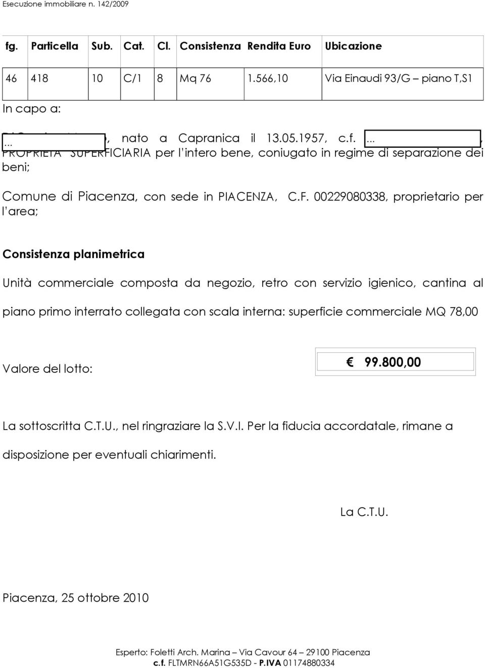 interna: superficie commerciale MQ 78,00 Valore del lotto: 99.800,00 La sottoscritta C.T.U., nel ringraziare la S.V.I.