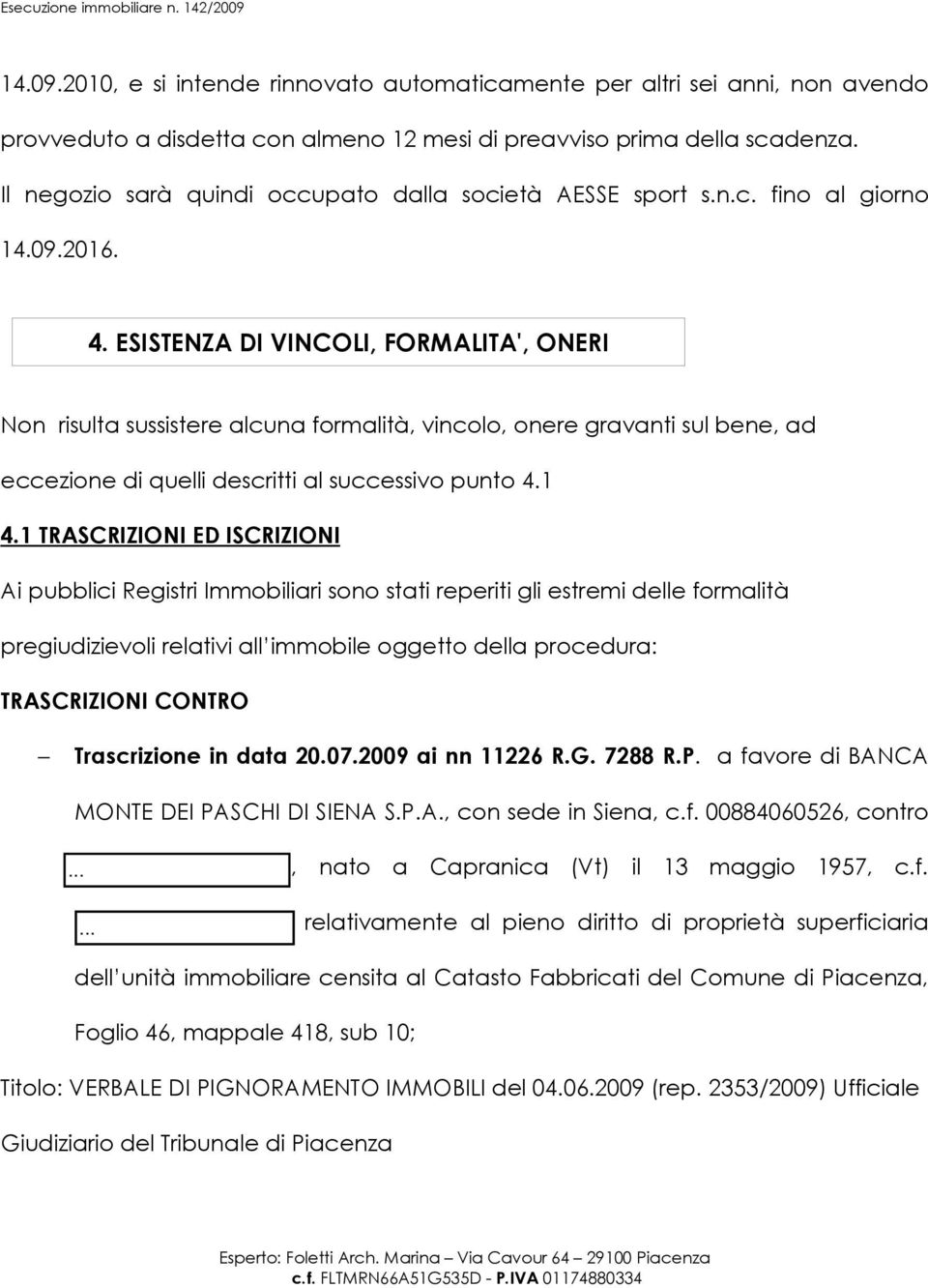 ESISTENZA DI VINCOLI, FORMALITA', ONERI Non risulta sussistere alcuna formalità, vincolo, onere gravanti sul bene, ad eccezione di quelli descritti al successivo punto 4.1 4.