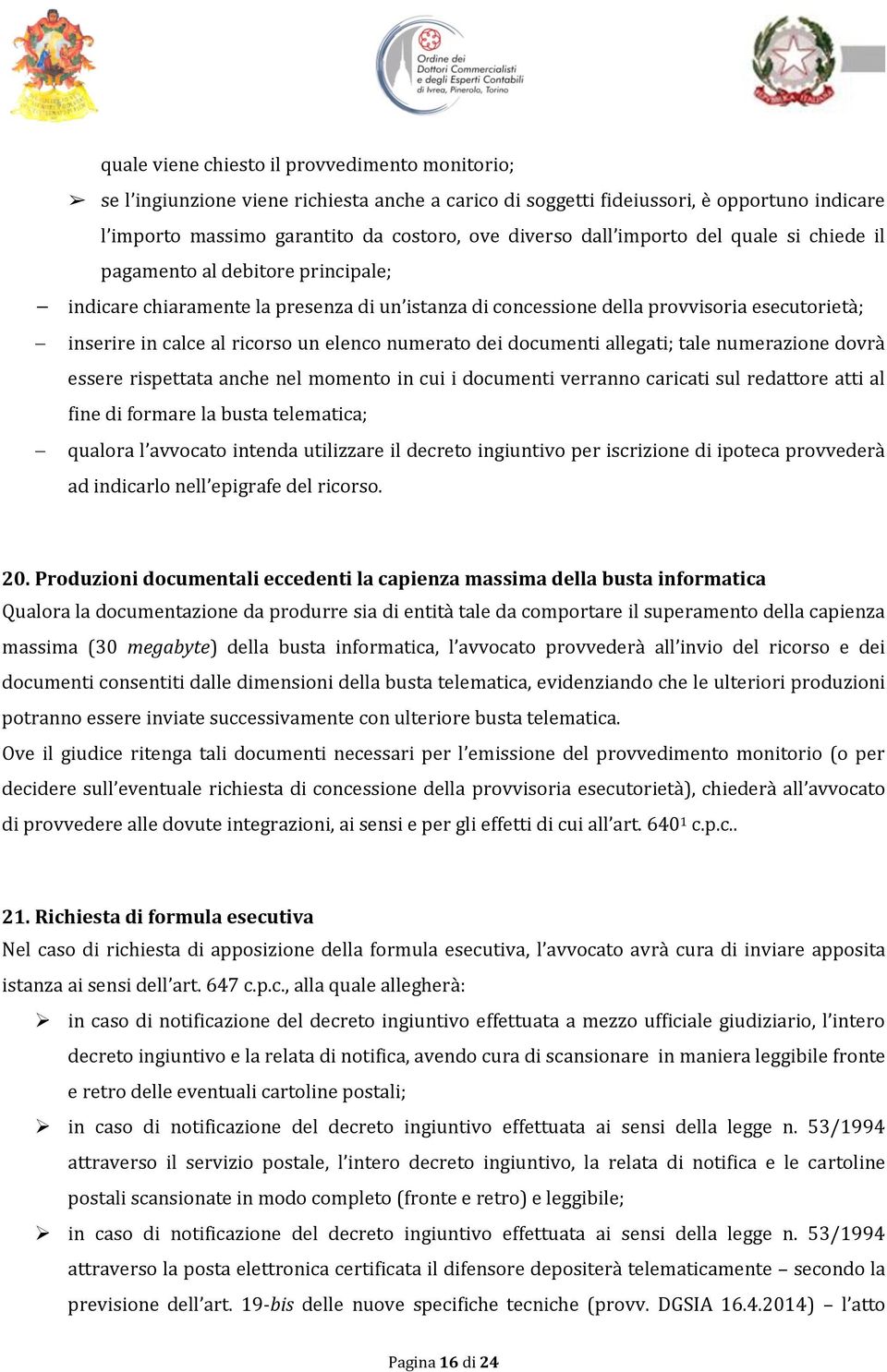 numerato dei documenti allegati; tale numerazione dovrà essere rispettata anche nel momento in cui i documenti verranno caricati sul redattore atti al fine di formare la busta telematica; qualora l