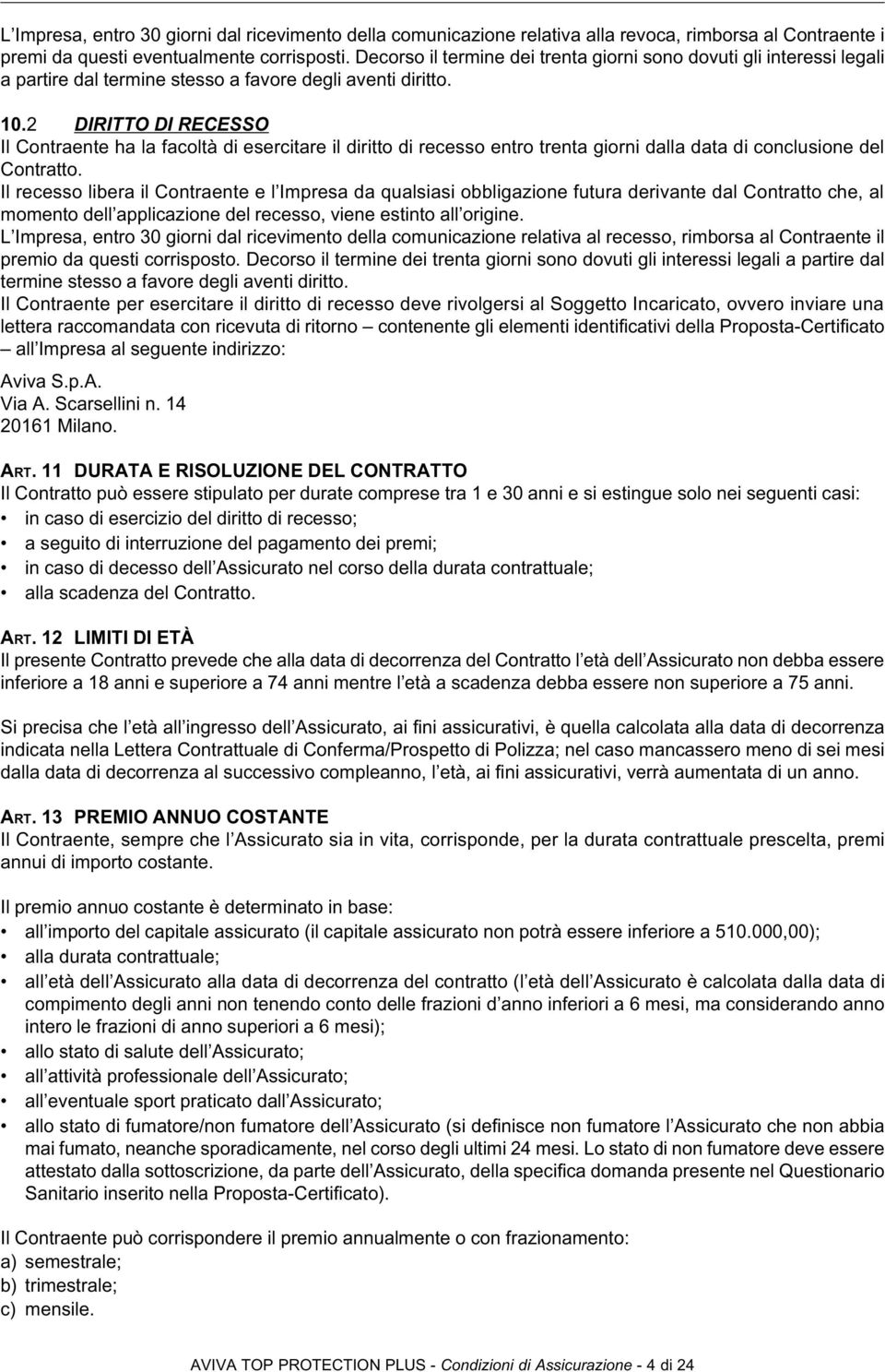 2 DIRITTO DI RECESSO Il Contraente ha la facoltà di esercitare il diritto di recesso entro trenta giorni dalla data di conclusione del Contratto.