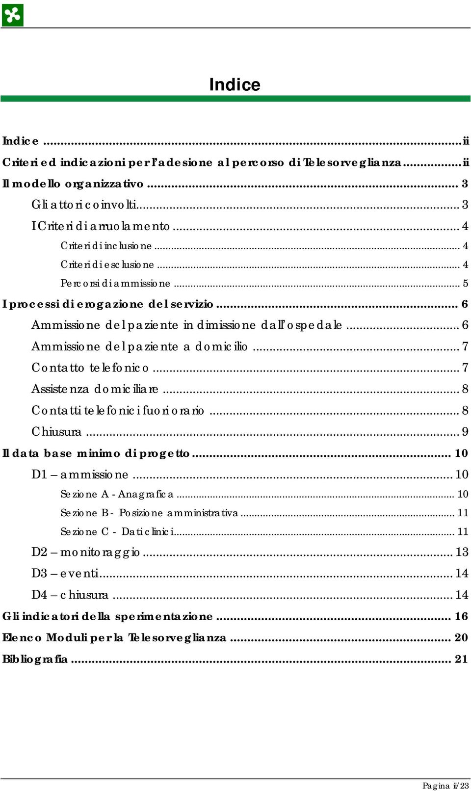 .. 6 Ammissione del paziente a domicilio... 7 Contatto telefonico... 7 Assistenza domiciliare... 8 Contatti telefonici fuori orario... 8 Chiusura... 9 Il data base minimo di progetto.