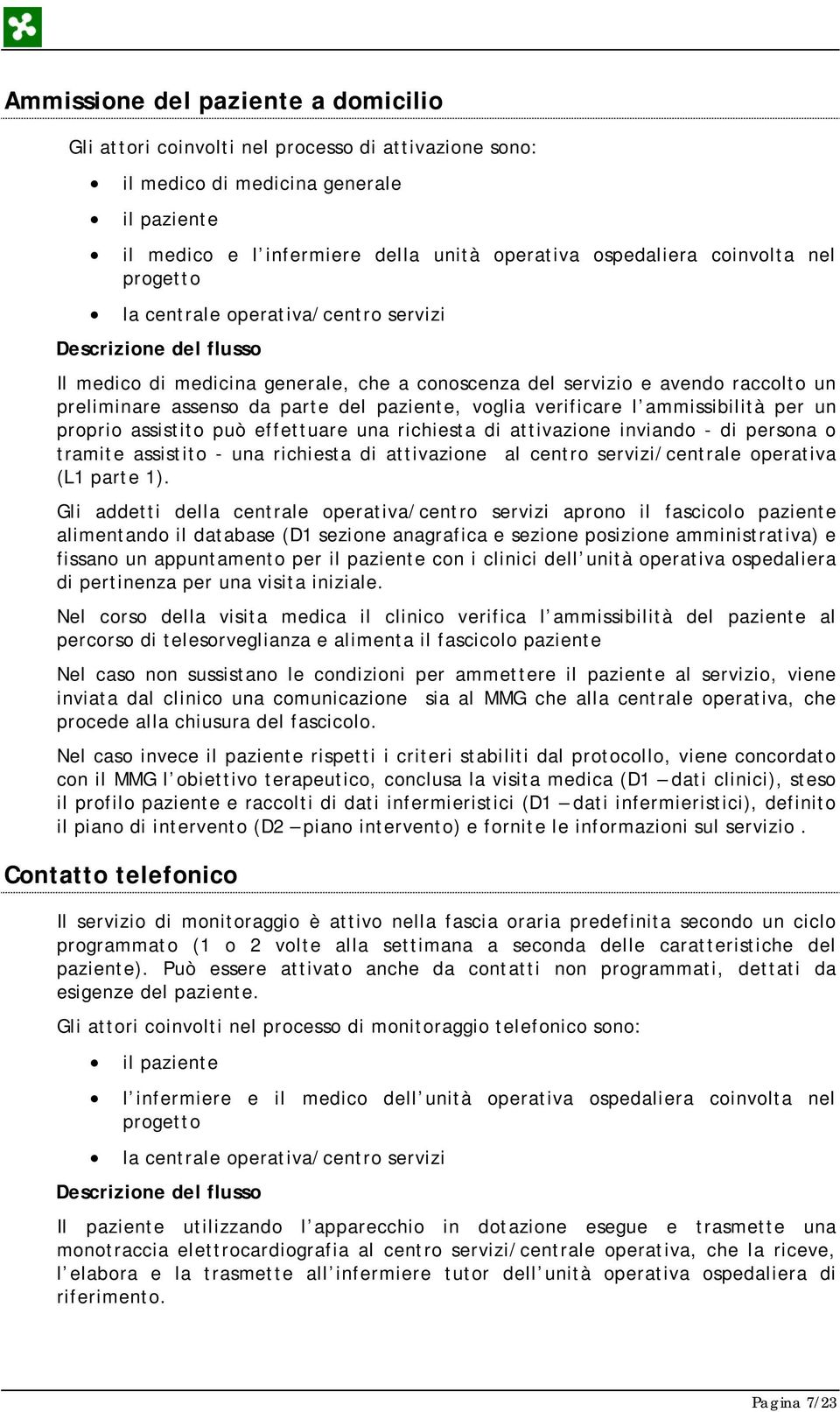 paziente, voglia verificare l ammissibilità per un proprio assistito può effettuare una richiesta di attivazione inviando - di persona o tramite assistito - una richiesta di attivazione al centro