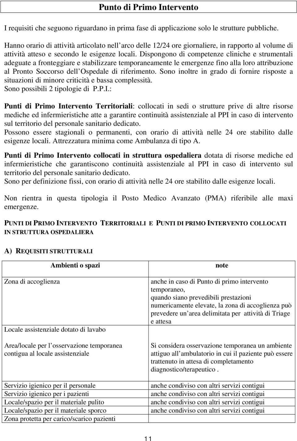 Dispongono di competenze cliniche e strumentali adeguate a fronteggiare e stabilizzare temporaneamente le emergenze fino alla loro attribuzione al Pronto Soccorso dell Ospedale di riferimento.