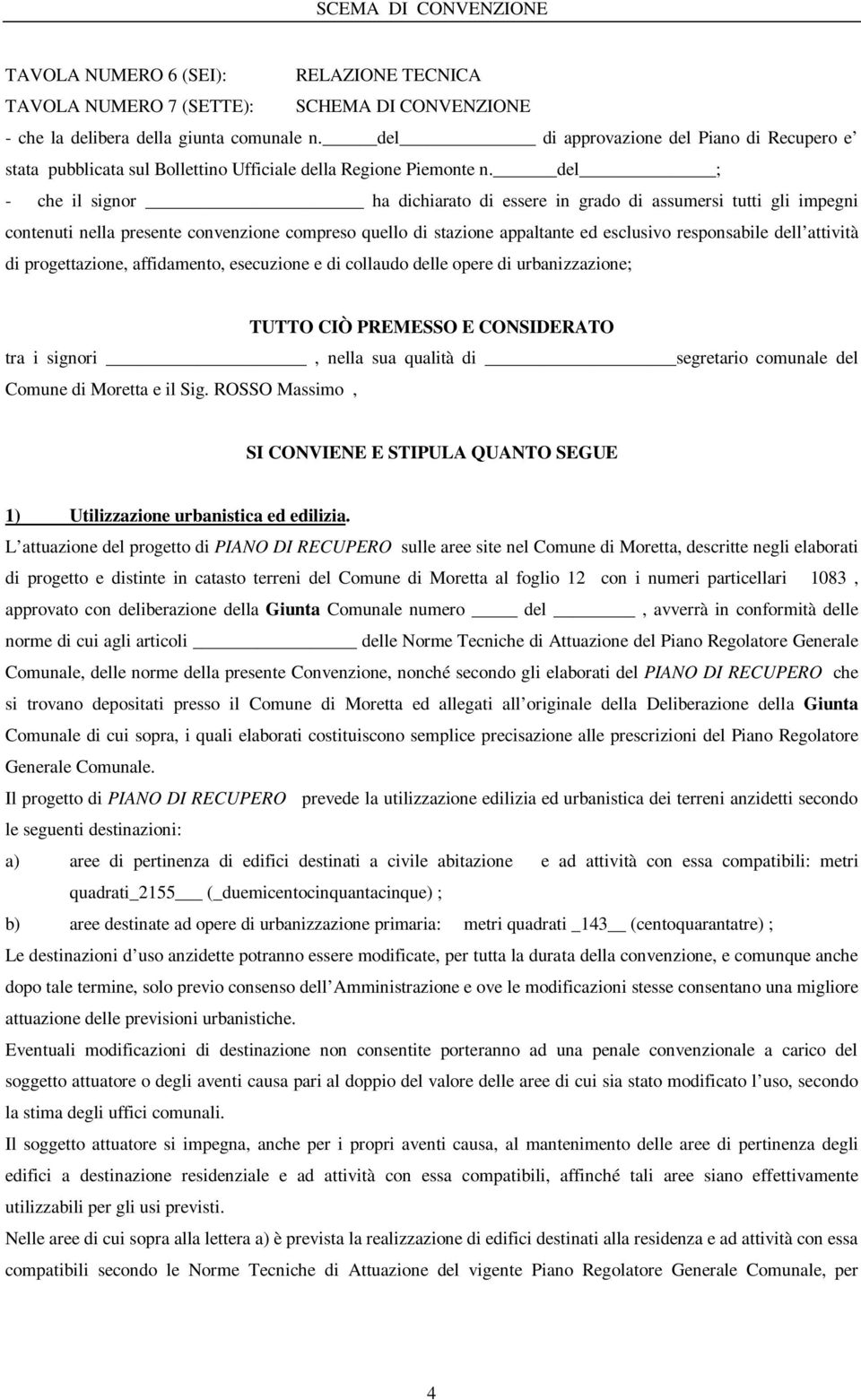 del ; - che il signor ha dichiarato di essere in grado di assumersi tutti gli impegni contenuti nella presente convenzione compreso quello di stazione appaltante ed esclusivo responsabile dell