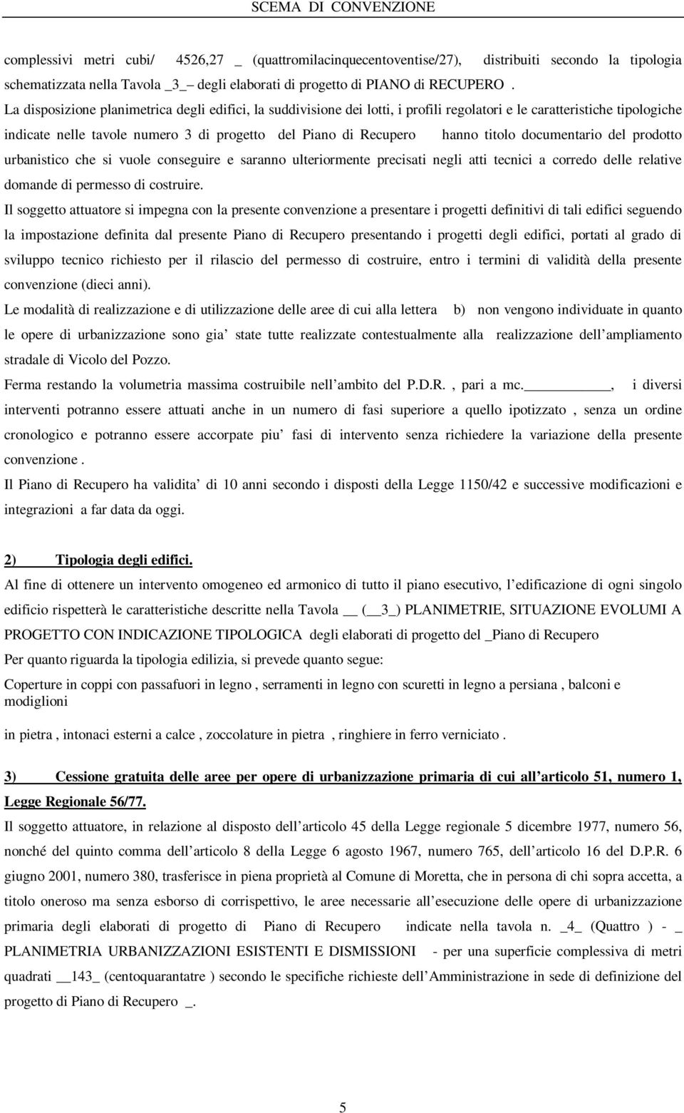 titolo documentario del prodotto urbanistico che si vuole conseguire e saranno ulteriormente precisati negli atti tecnici a corredo delle relative domande di permesso di costruire.