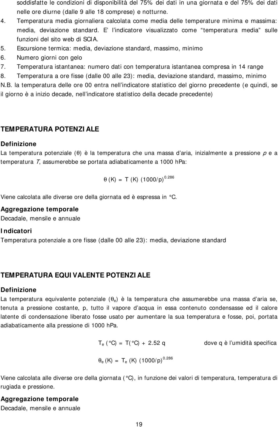 E l indicatore visualizzato come temperatura media sulle funzioni del sito web di SCIA. 5. Escursione termica: media, deviazione standard, massimo, minimo 6. Numero giorni con gelo 7.