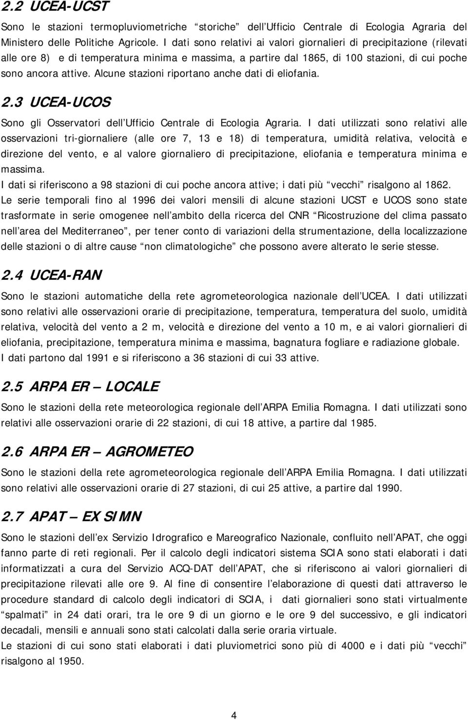 Alcune stazioni riportano anche dati di eliofania. 2.3 UCEA-UCOS Sono gli Osservatori dell Ufficio Centrale di Ecologia Agraria.