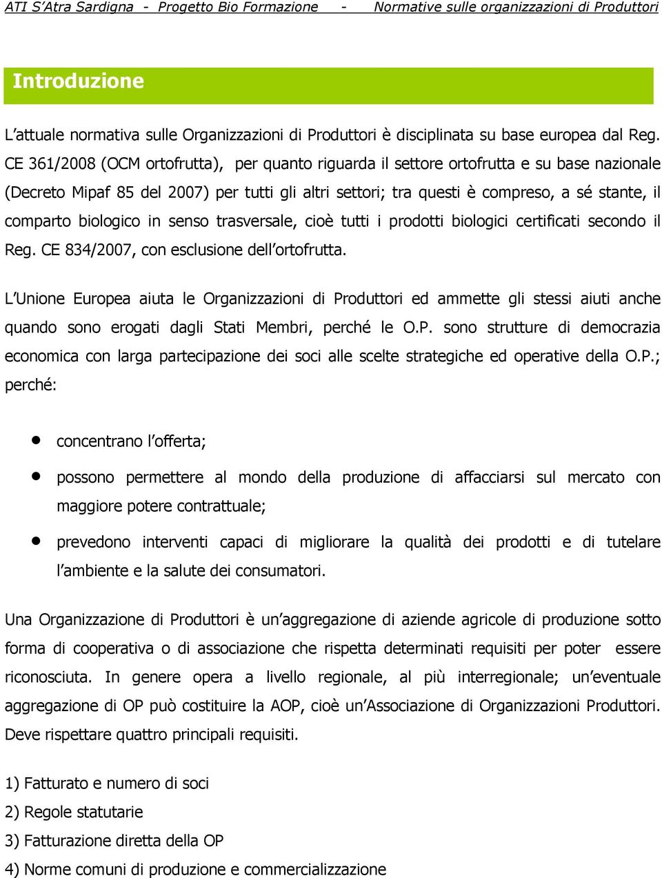 biologico in senso trasversale, cioè tutti i prodotti biologici certificati secondo il Reg. CE 834/2007, con esclusione dell ortofrutta.