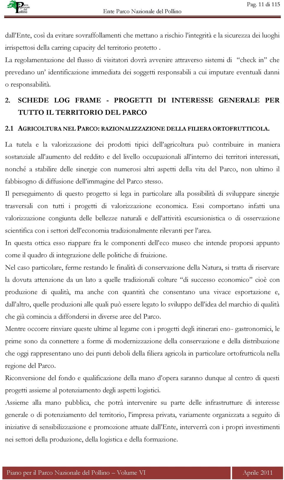 responsabilità. 2. SCHEDE LOG FRAME - PROGETTI DI INTERESSE GENERALE PER TUTTO IL TERRITORIO DEL PARCO 2.1 AGRICOLTURA NEL PARCO: RAZIONALIZZAZIONE DELLA FILIERA ORTOFRUTTICOLA.