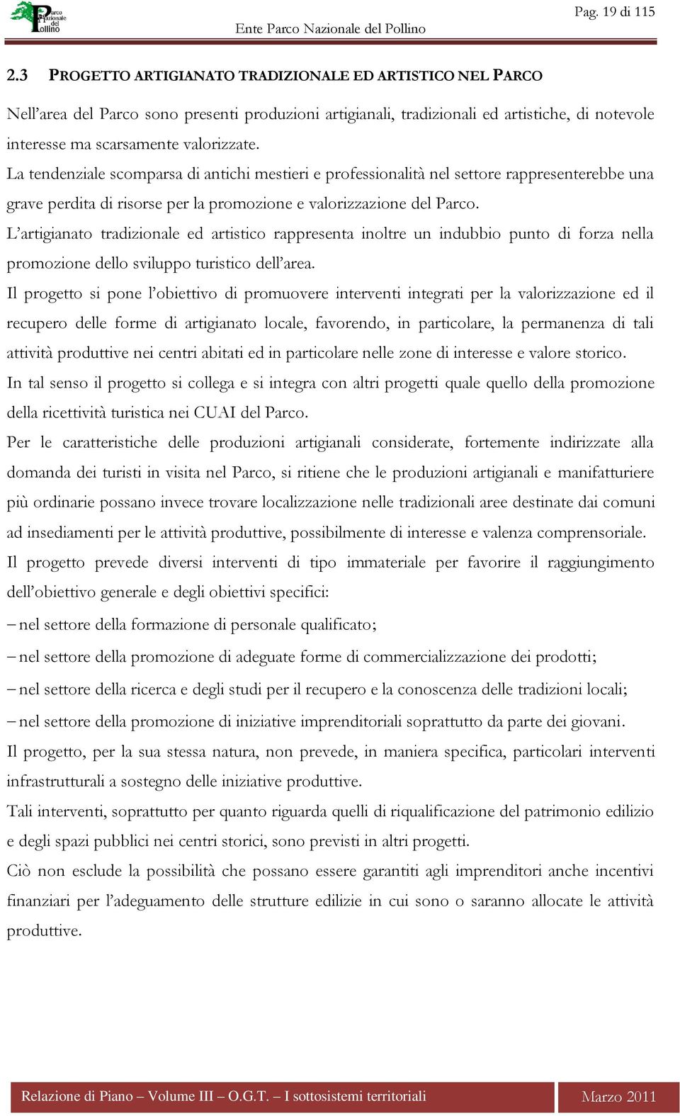 La tendenziale scomparsa di antichi mestieri e professionalità nel settore rappresenterebbe una grave perdita di risorse per la promozione e valorizzazione del Parco.