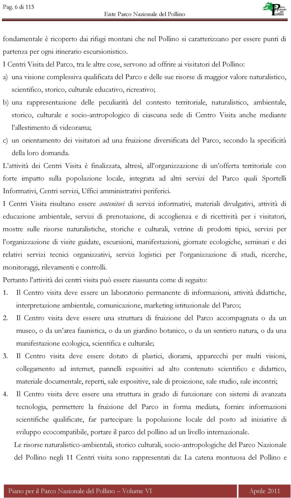 scientifico, storico, culturale educativo, ricreativo; b) una rappresentazione delle peculiarità del contesto territoriale, naturalistico, ambientale, storico, culturale e socio-antropologico di