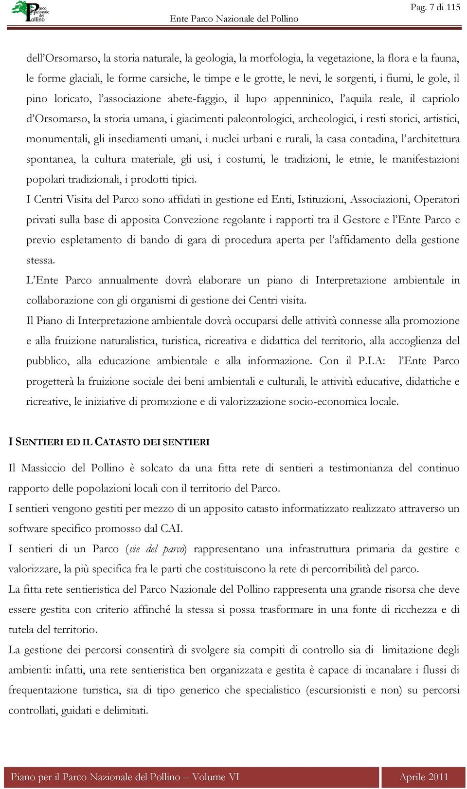 storici, artistici, monumentali, gli insediamenti umani, i nuclei urbani e rurali, la casa contadina, l architettura spontanea, la cultura materiale, gli usi, i costumi, le tradizioni, le etnie, le