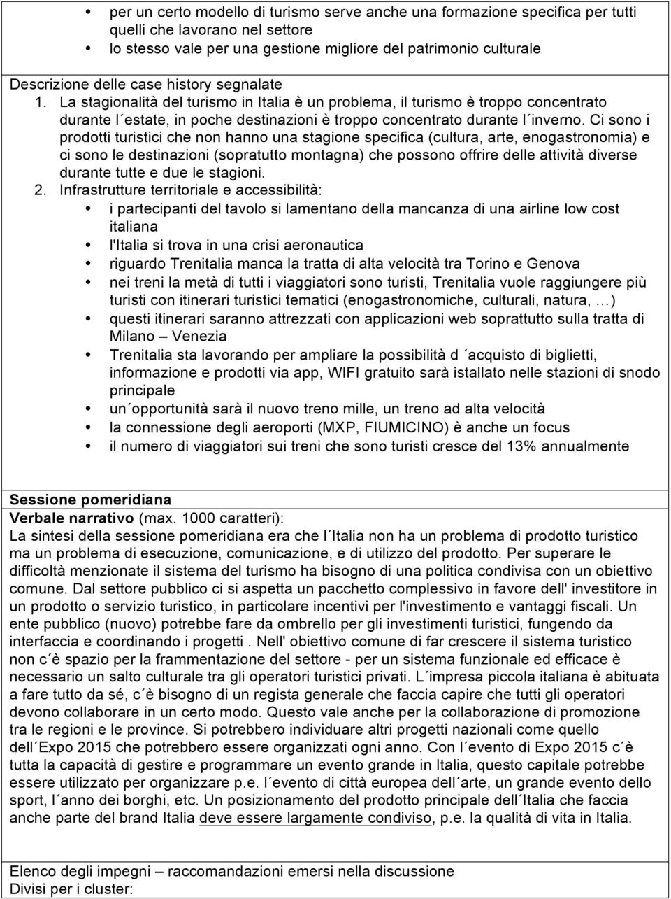 Ci sono i prodotti turistici che non hanno una stagione specifica (cultura, arte, enogastronomia) e ci sono le destinazioni (sopratutto montagna) che possono offrire delle attività diverse durante