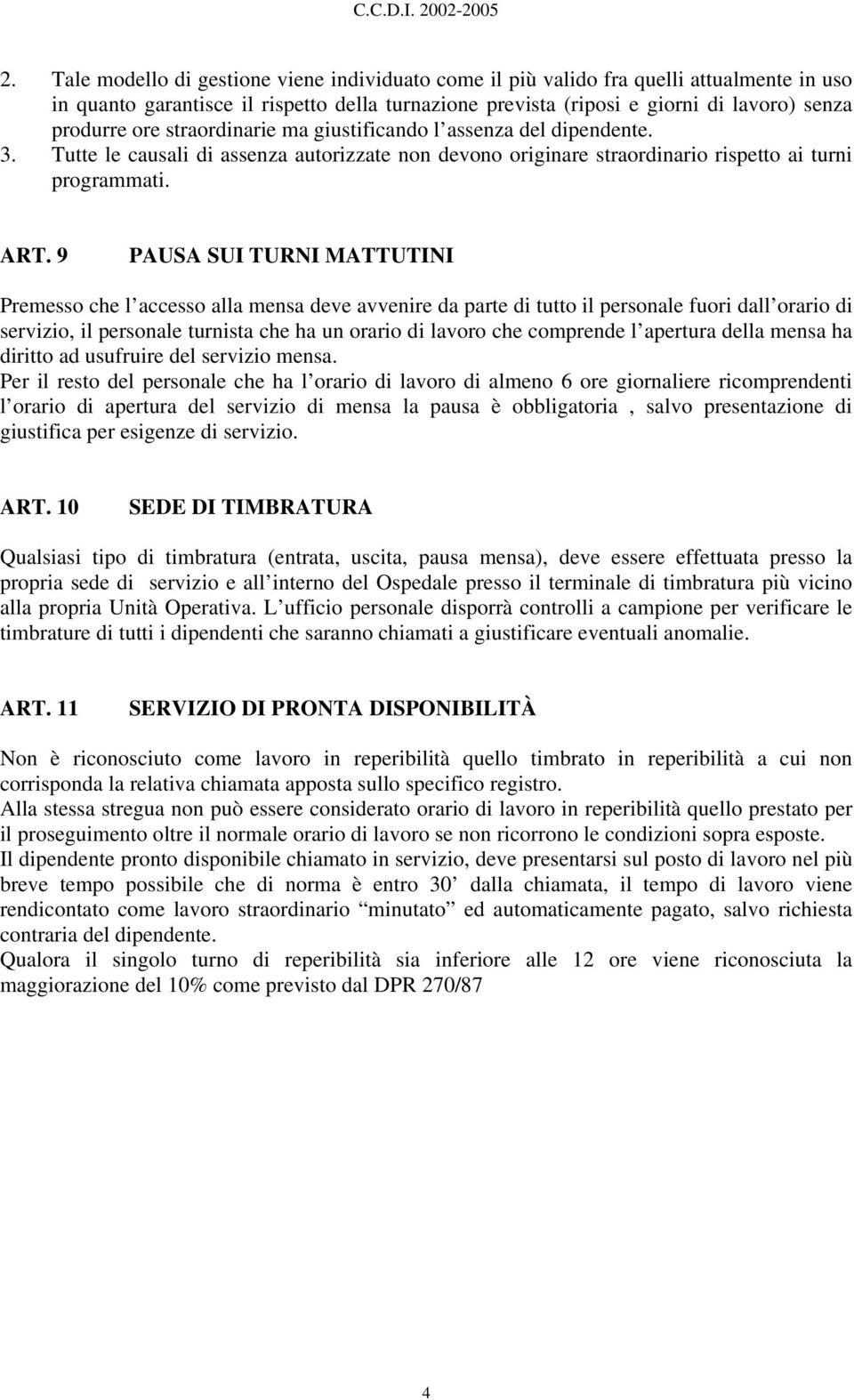 9 PAUSA SUI TURNI MATTUTINI Premesso che l accesso alla mensa deve avvenire da parte di tutto il personale fuori dall orario di servizio, il personale turnista che ha un orario di lavoro che