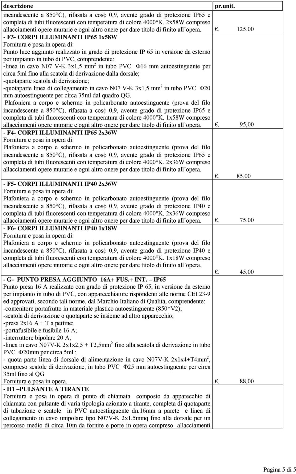 mm 2 in tubo PVC Φ16 mm autoestinguente per circa 5ml fino alla scatola di derivazione dalla dorsale; -quotaparte linea di collegamento in cavo N07 V-K 3x1,5 mm 2 in tubo PVC Φ20 mm autoestinguente