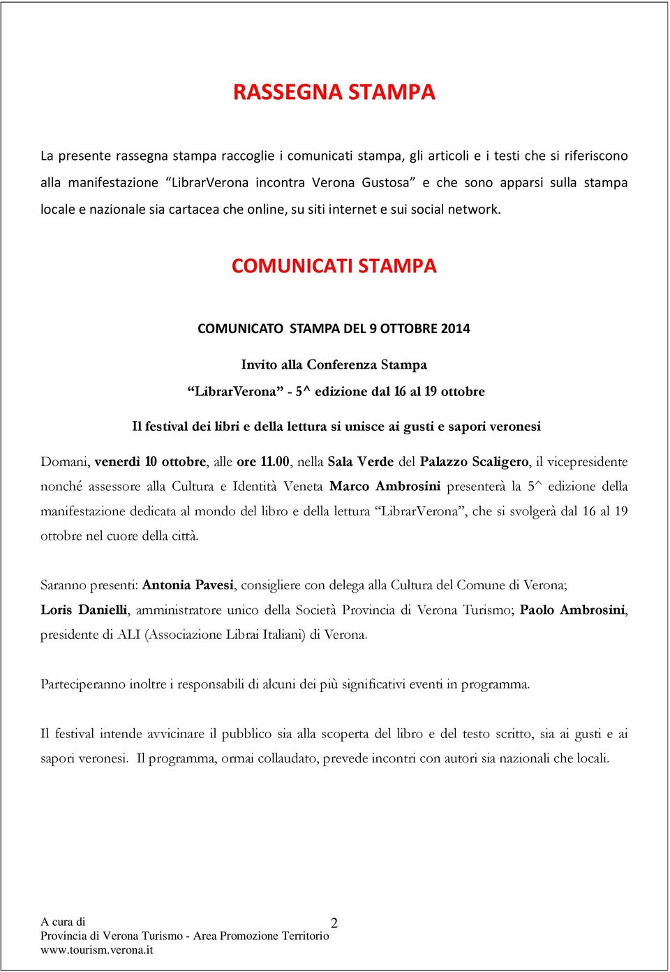 COMUNICATI STAMPA COMUNICATO STAMPA DEL 9 OTTOBRE 2014 Invito alla Conferenza Stampa LibrarVerona - 5^ edizione dal 16 al 19 ottobre Il festival dei libri e della lettura si unisce ai gusti e sapori