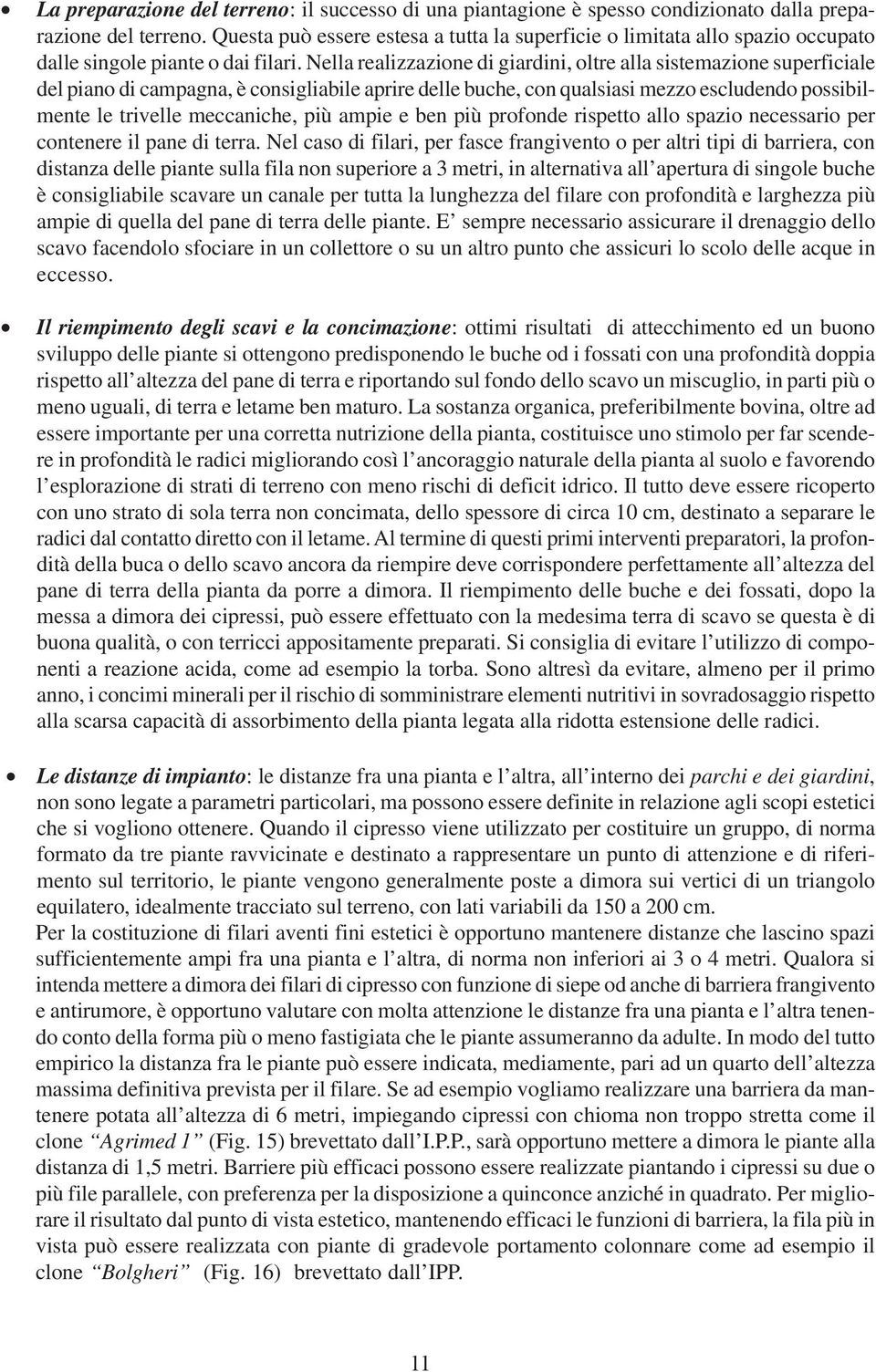 Nella realizzazione di giardini, oltre alla sistemazione superficiale del piano di campagna, è consigliabile aprire delle buche, con qualsiasi mezzo escludendo possibilmente le trivelle meccaniche,