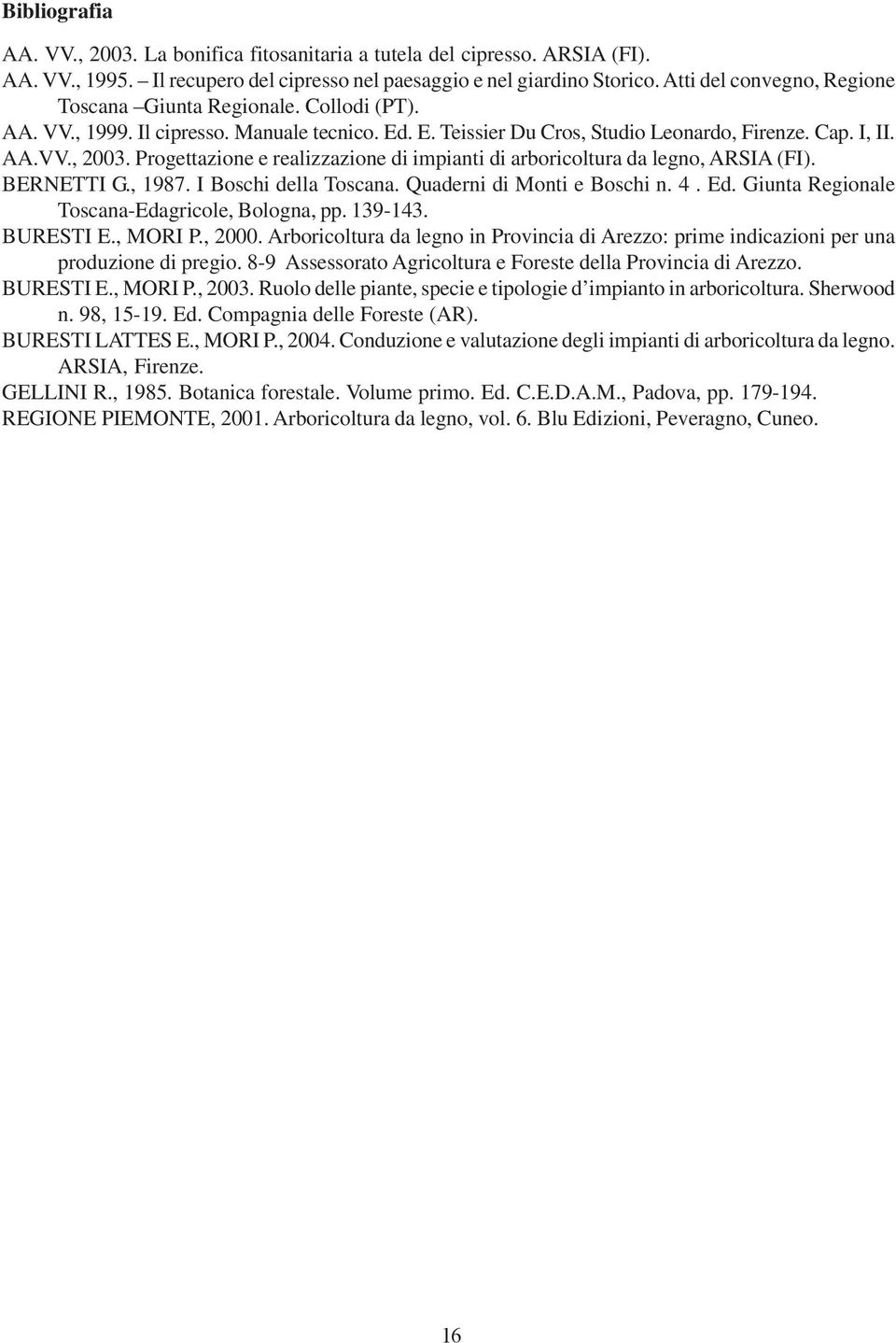 Progettazione e realizzazione di impianti di arboricoltura da legno, ARSIA (FI). BERNETTI G., 1987. I Boschi della Toscana. Quaderni di Monti e Boschi n. 4. Ed.