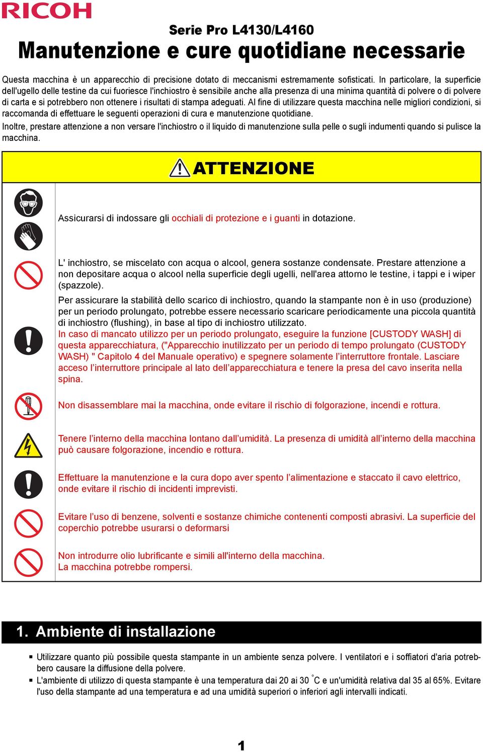 ottenere i risultati di stampa adeguati. Al fine di utilizzare questa macchina nelle migliori condizioni, si raccomanda di effettuare le seguenti operazioni di cura e manutenzione quotidiane.