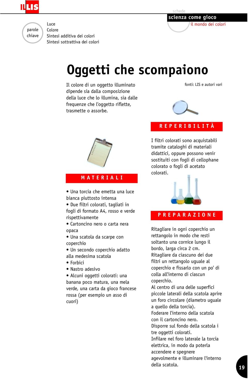 fonti: LIS e autori vari REPERIBILITÀ MATERIALI I filtri colorati sono acquistabili tramite cataloghi di materiali didattici, oppure possono venir sostituiti con fogli di cellophane colorato o fogli