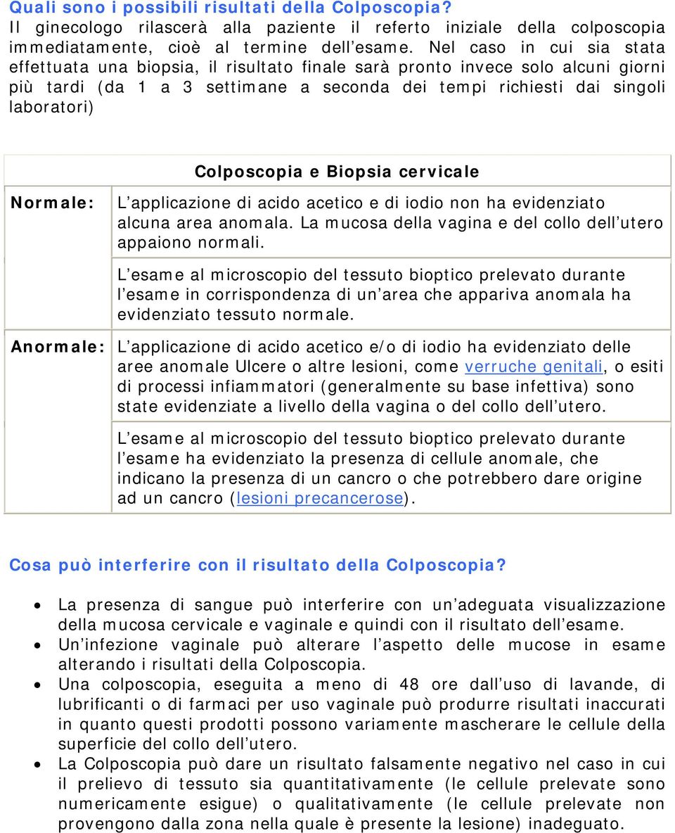 Colposcopia e Biopsia cervicale Normale: L applicazione di acido acetico e di iodio non ha evidenziato alcuna area anomala. La mucosa della vagina e del collo dell utero appaiono normali.