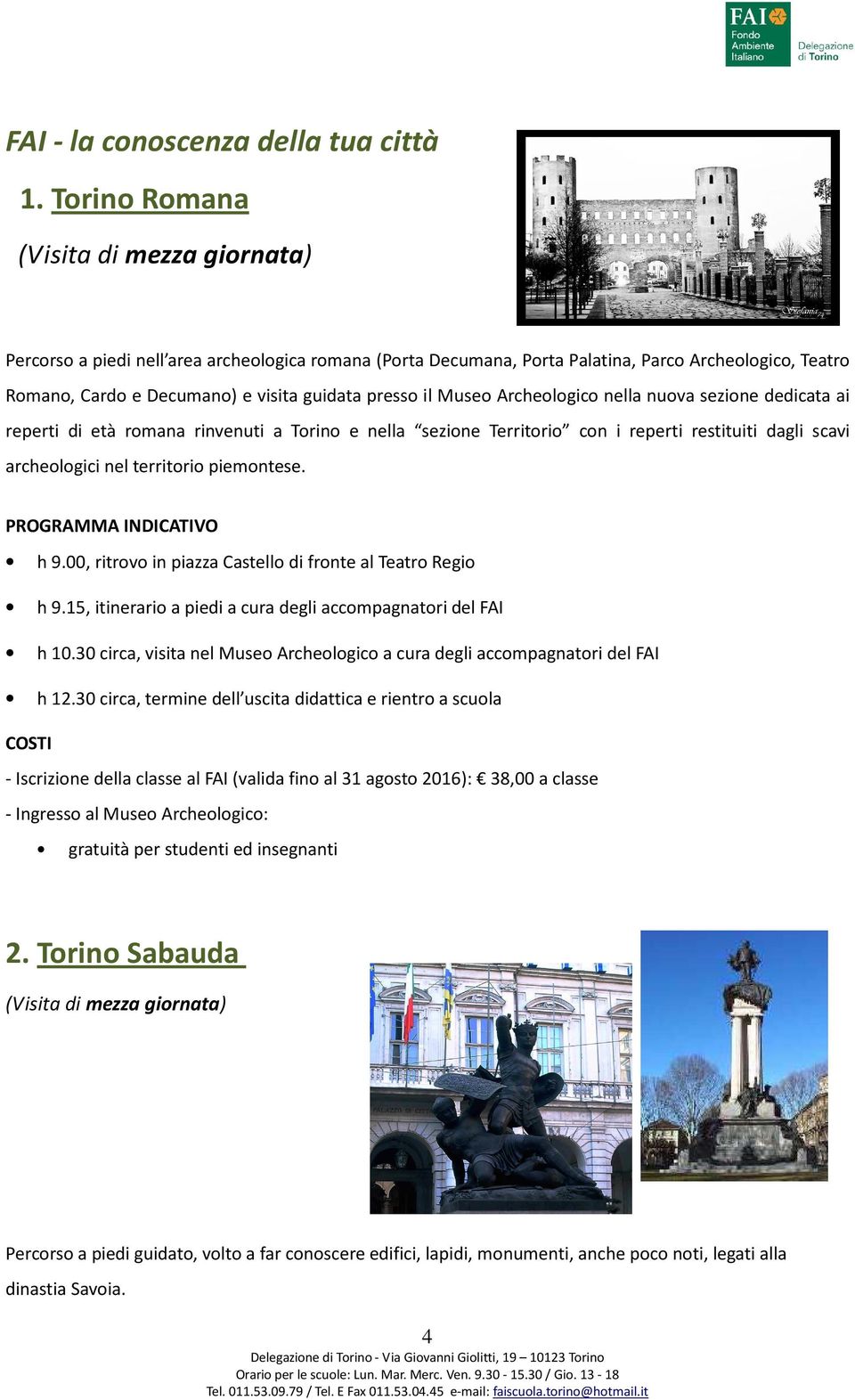 nuova sezione dedicata ai reperti di età romana rinvenuti a Torino e nella sezione Territorio con i reperti restituiti dagli scavi archeologici nel territorio piemontese. h 9.