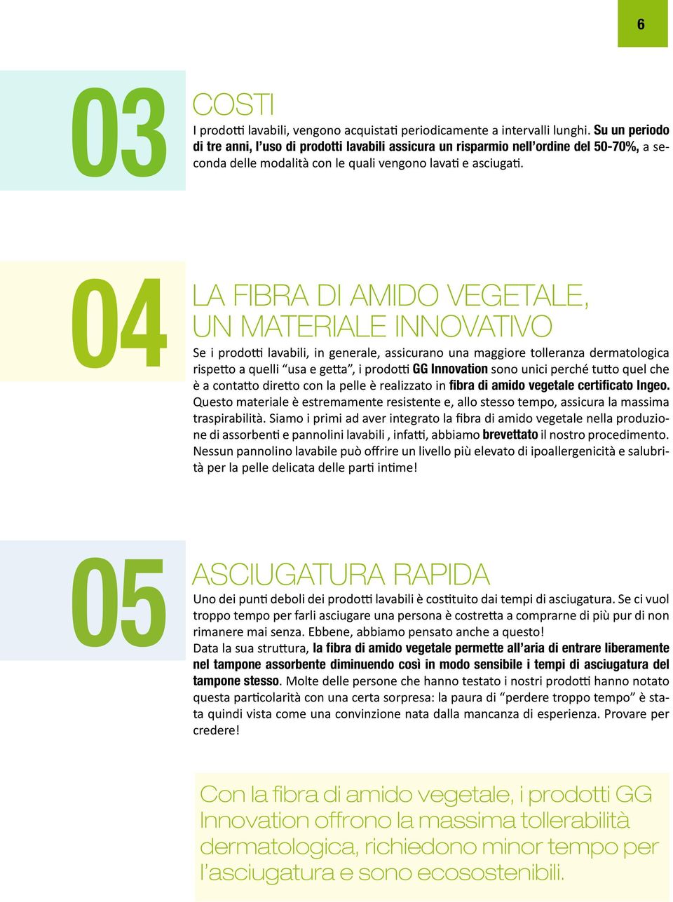 04 LA FIBRA DI AMIDO VEGETALE, UN MATERIALE INNOVATIVO Se i prodotti lavabili, in generale, assicurano una maggiore tolleranza dermatologica rispetto a quelli usa e getta, i prodotti GG Innovation