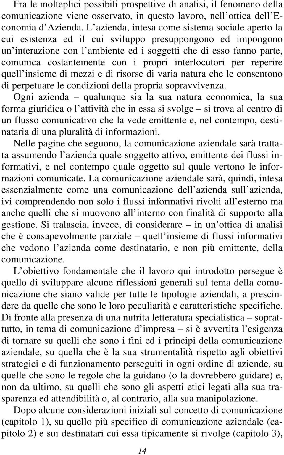 costantemente con i propri interlocutori per reperire quell insieme di mezzi e di risorse di varia natura che le consentono di perpetuare le condizioni della propria sopravvivenza.