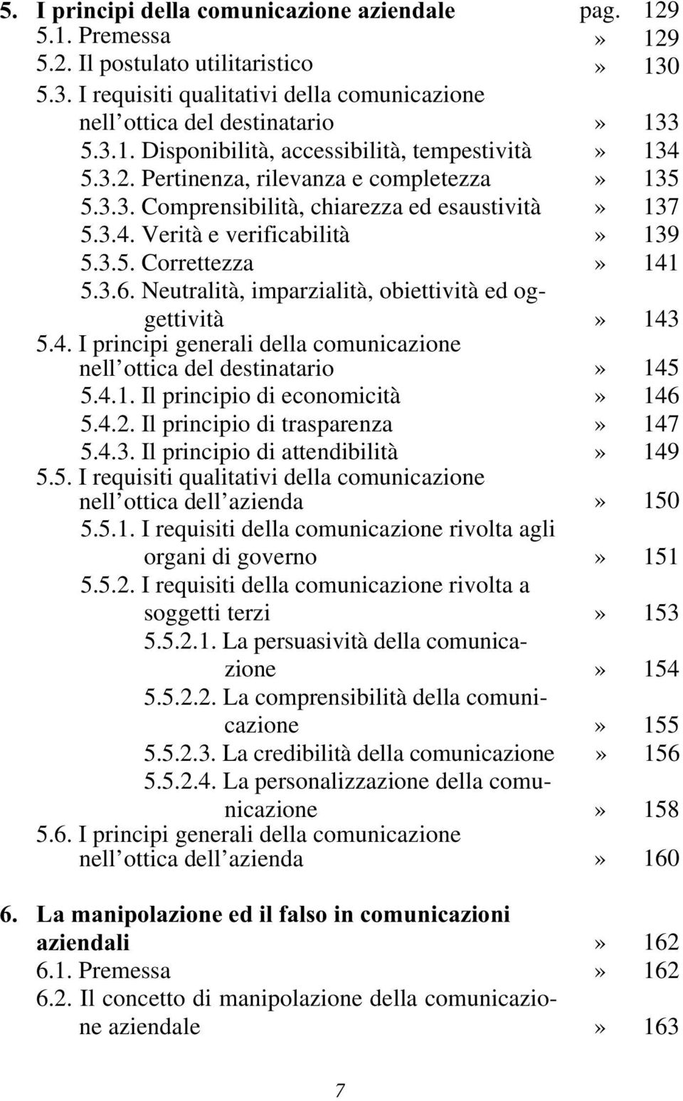 Neutralità, imparzialità, obiettività ed oggettività» 143 5.4. I principi generali della comunicazione nell ottica del destinatario» 145 5.4.1. Il principio di economicità» 146 5.4.2.