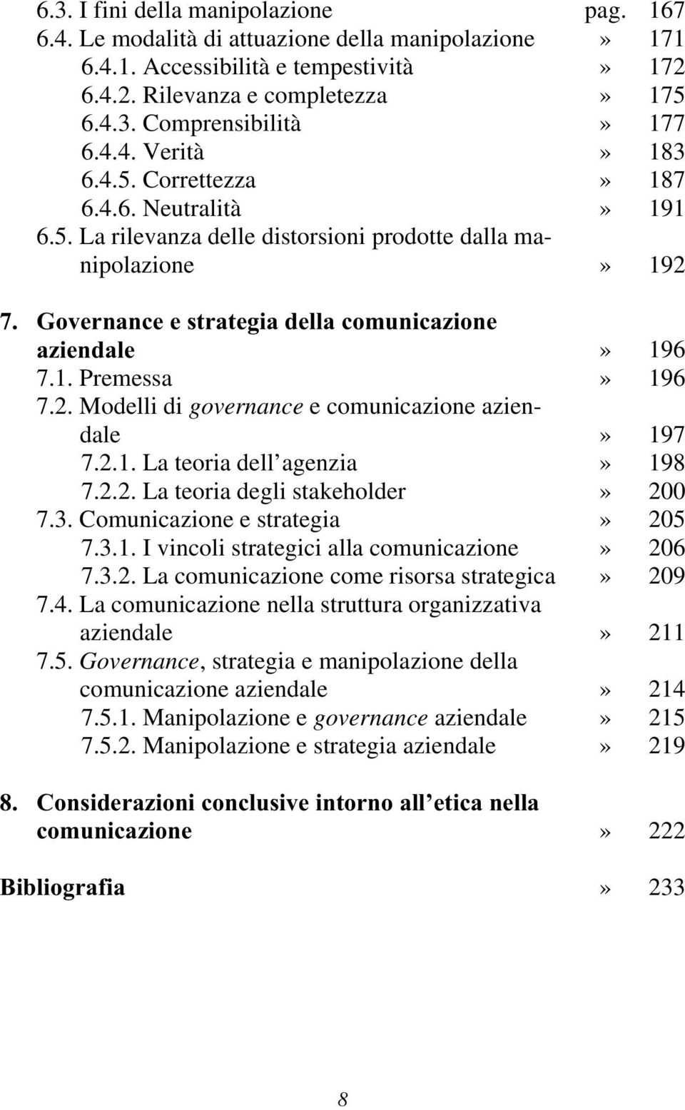 2. Modelli di governance e comunicazione aziendale» 197 7.2.1. La teoria dell agenzia» 198 7.2.2. La teoria degli stakeholder» 200 7.3. Comunicazione e strategia» 205 7.3.1. I vincoli strategici alla comunicazione» 206 7.