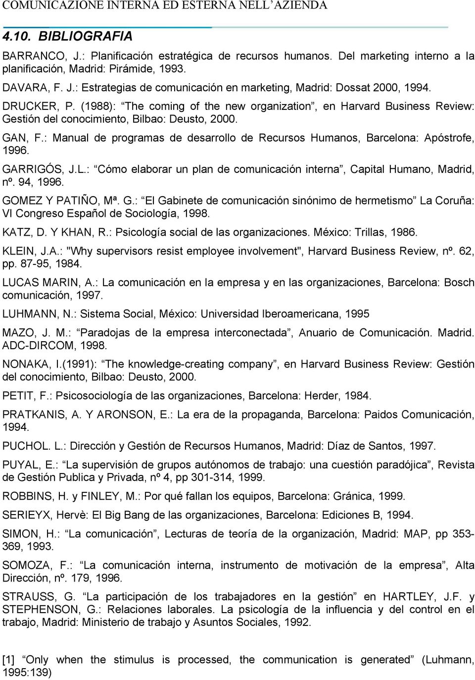 : Manual de programas de desarrollo de Recursos Humanos, Barcelona: Apóstrofe, 1996. GARRIGÓS, J.L.: Cómo elaborar un plan de comunicación interna, Capital Humano, Madrid, nº. 94, 1996.