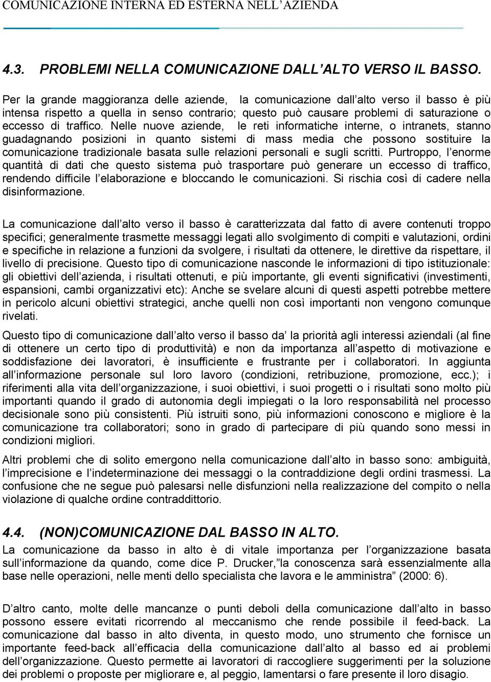 Nelle nuove aziende, le reti informatiche interne, o intranets, stanno guadagnando posizioni in quanto sistemi di mass media che possono sostituire la comunicazione tradizionale basata sulle