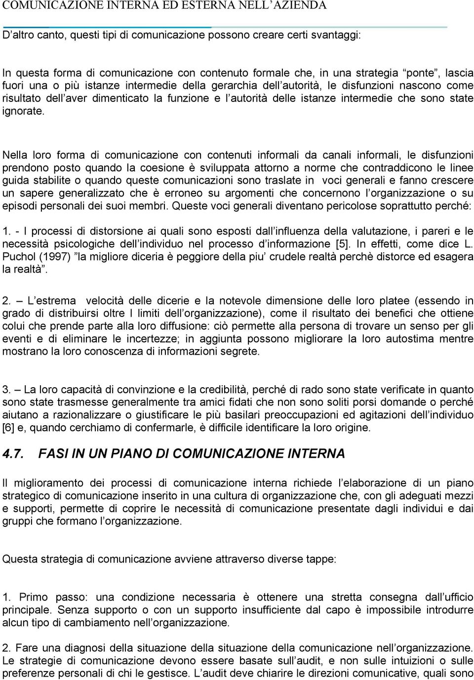 Nella loro forma di comunicazione con contenuti informali da canali informali, le disfunzioni prendono posto quando la coesione è sviluppata attorno a norme che contraddicono le linee guida stabilite