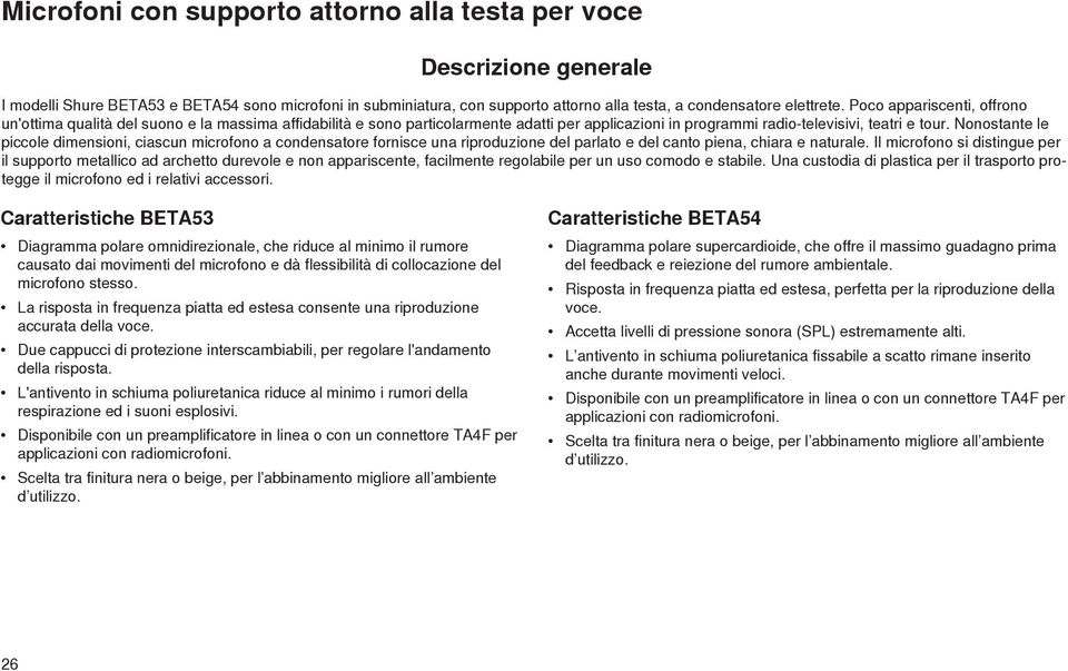 Nonostante le piccole dimensioni, ciascun microfono a condensatore fornisce una riproduzione del parlato e del canto piena, chiara e naturale.