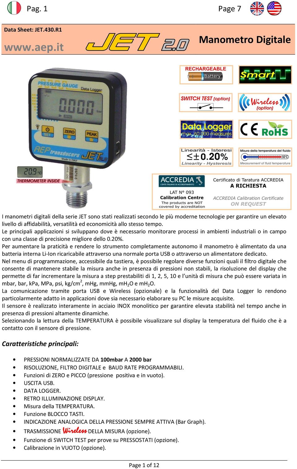 stesso tempo. Le principali applicazioni si sviluppano dove è necessario monitorare processi in ambienti industriali o in campo con una classe di precisione migliore dello 0.20%.