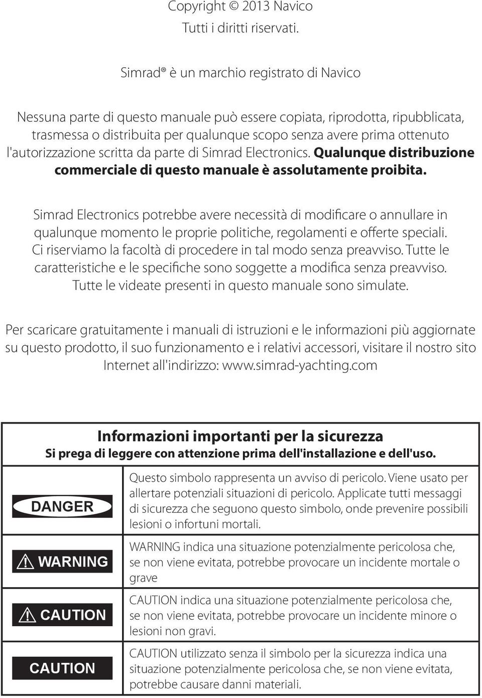 l'autorizzazione scritta da parte di Simrad Electronics. Qualunque distribuzione commerciale di questo manuale è assolutamente proibita.