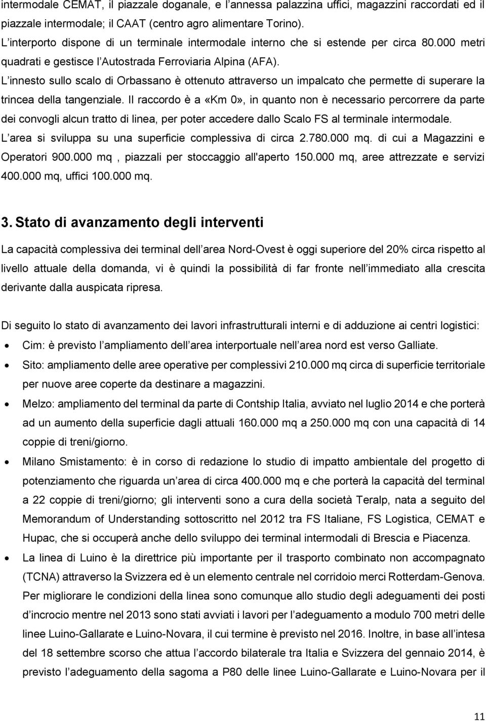 L innesto sullo scalo di Orbassano è ottenuto attraverso un impalcato che permette di superare la trincea della tangenziale.